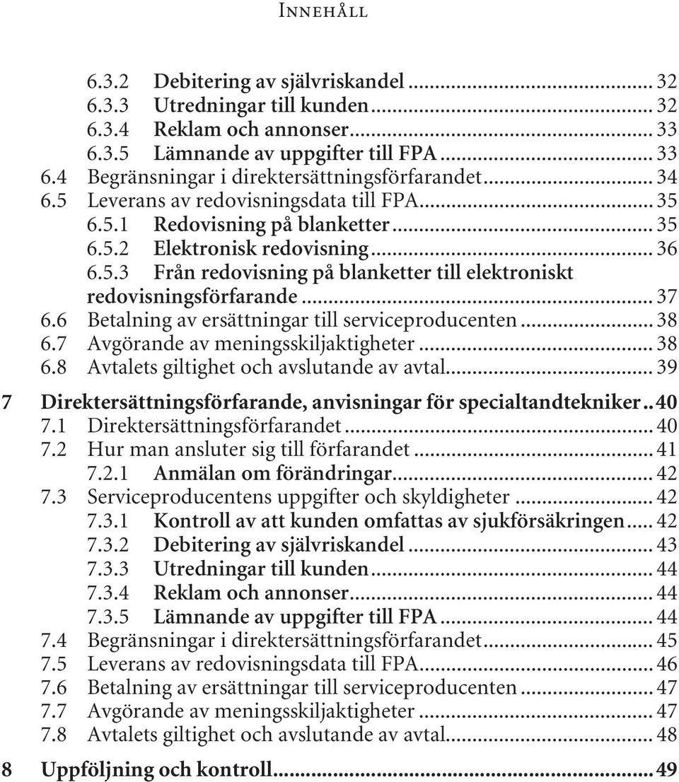 .. 37 6.6 Betalning av ersättningar till serviceproducenten... 38 6.7 Avgörande av meningsskiljaktigheter... 38 6.8 Avtalets giltighet och avslutande av avtal.