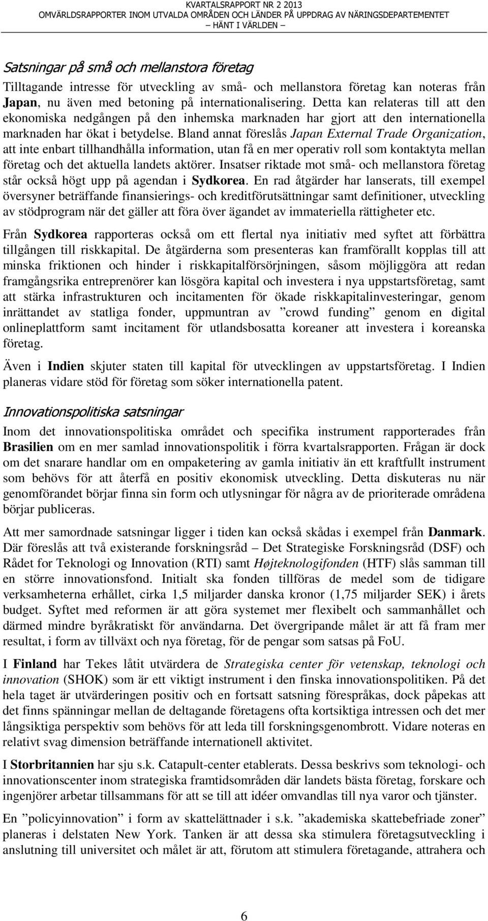 Bland annat föreslås Japan External Trade Organization, att inte enbart tillhandhålla information, utan få en mer operativ roll som kontaktyta mellan företag och det aktuella landets aktörer.