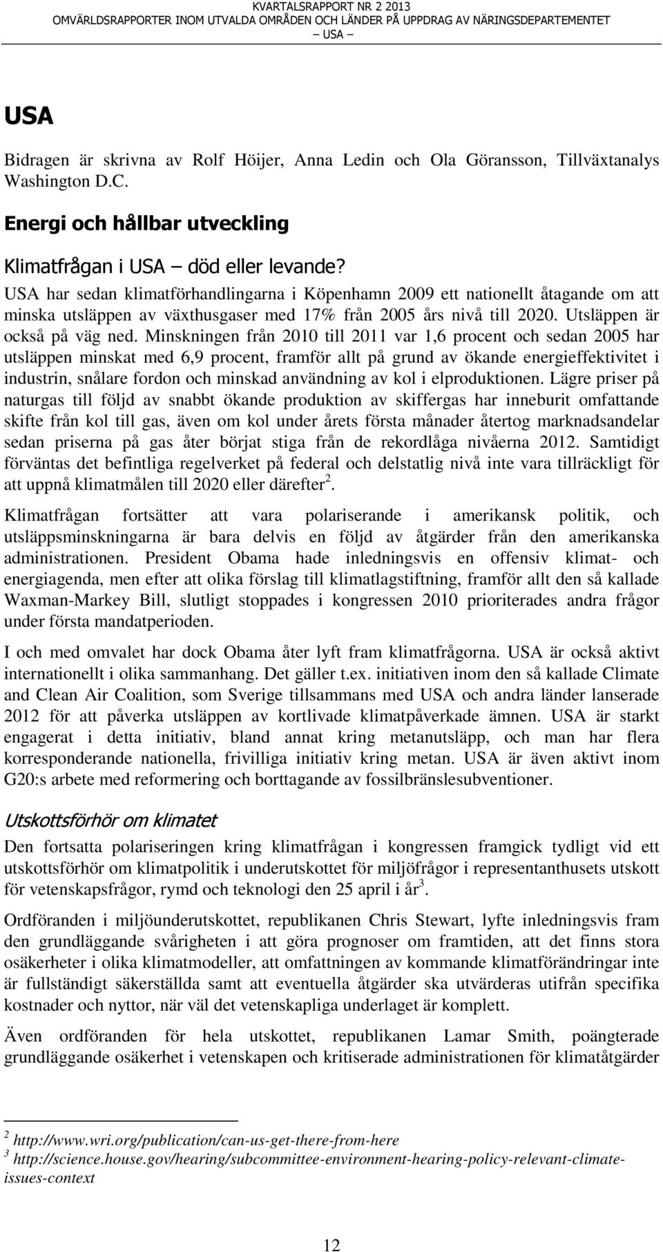 Minskningen från 2010 till 2011 var 1,6 procent och sedan 2005 har utsläppen minskat med 6,9 procent, framför allt på grund av ökande energieffektivitet i industrin, snålare fordon och minskad