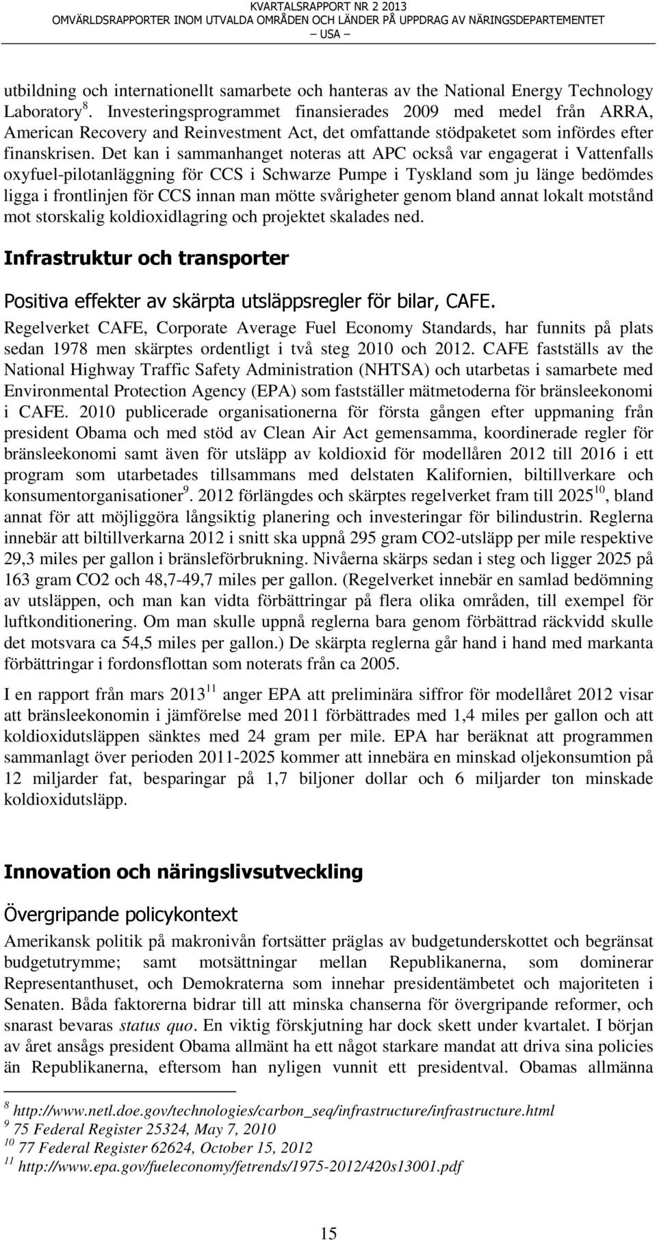 Det kan i sammanhanget noteras att APC också var engagerat i Vattenfalls oxyfuel-pilotanläggning för CCS i Schwarze Pumpe i Tyskland som ju länge bedömdes ligga i frontlinjen för CCS innan man mötte