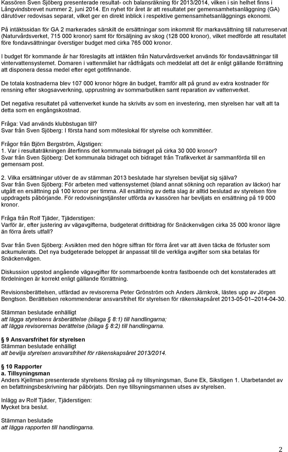 På intäktssidan för GA 2 markerades särskilt de ersättningar som inkommit för markavsättning till naturreservat (Naturvårdsverket, 715 000 kronor) samt för försäljning av skog (128 000 kronor),