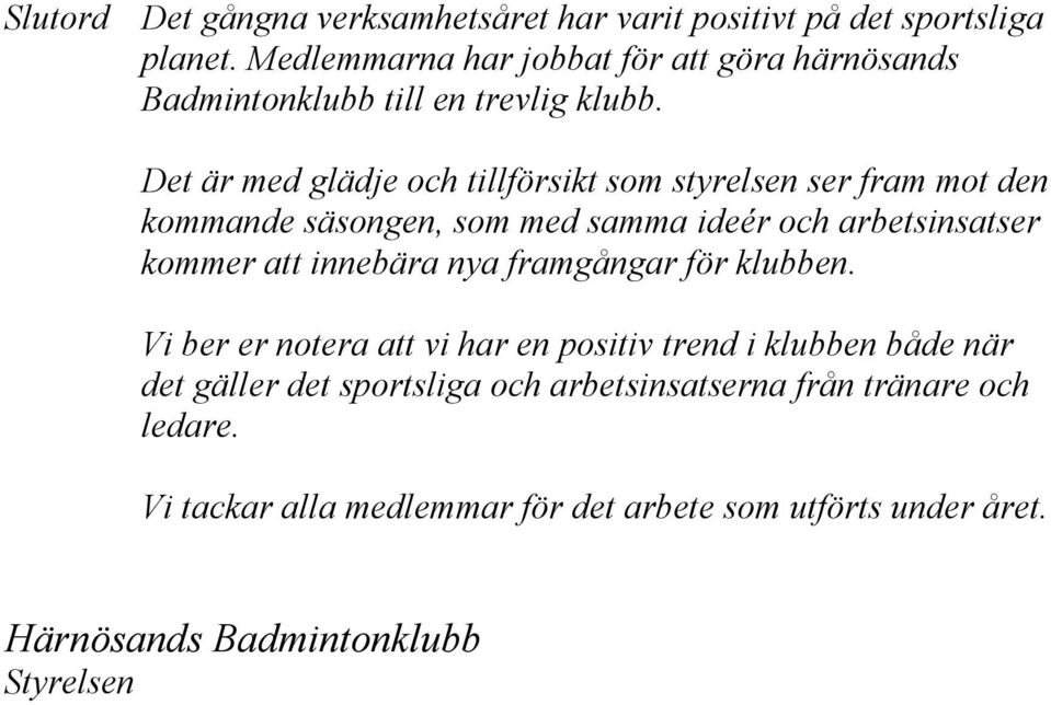 Det är med glädje och tillförsikt som styrelsen ser fram mot den kommande säsongen, som med samma ideér och arbetsinsatser kommer att innebära