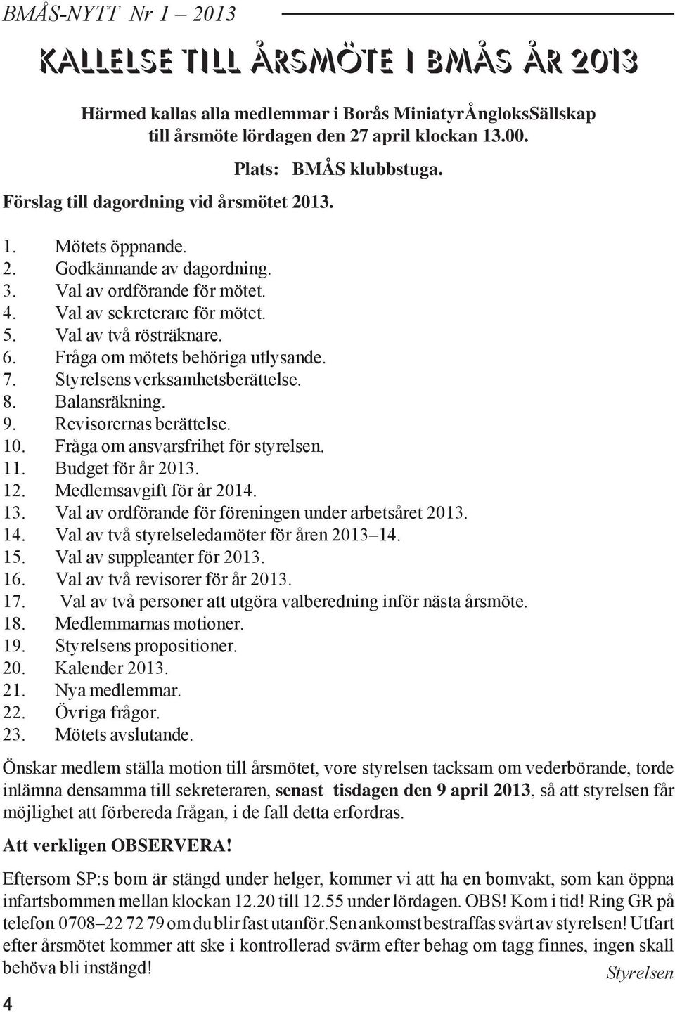 Fråga om mötets behöriga utlysande. 7. Styrelsens verksamhetsberättelse. 8. Balansräkning. 9. Revisorernas berättelse. 10. Fråga om ansvarsfrihet för styrelsen. 11. Budget för år 2013. 12.