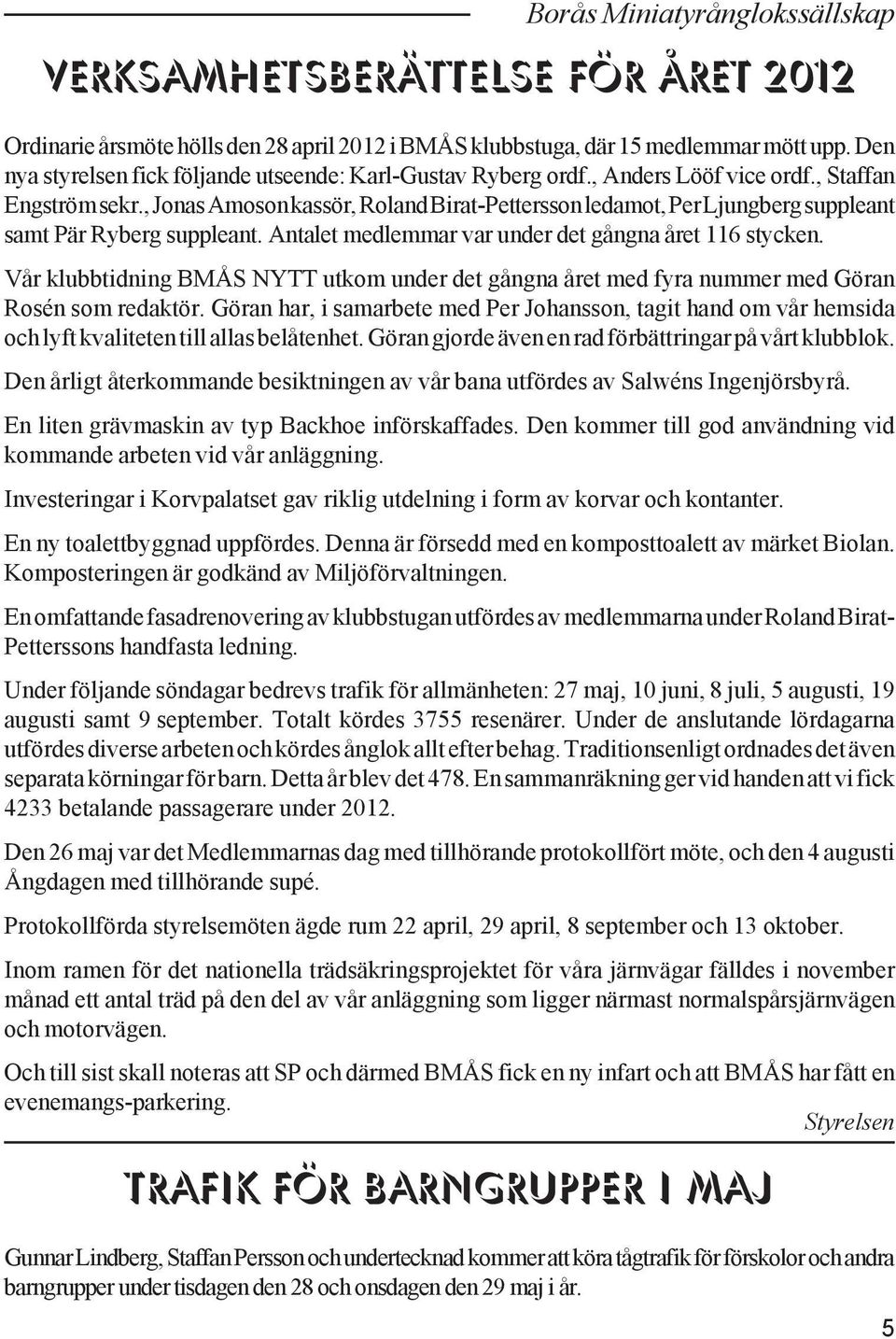 , Jonas Amoson kassör, Roland Birat-Pettersson ledamot, Per Ljungberg suppleant samt Pär Ryberg suppleant. Antalet medlemmar var under det gångna året 116 stycken.