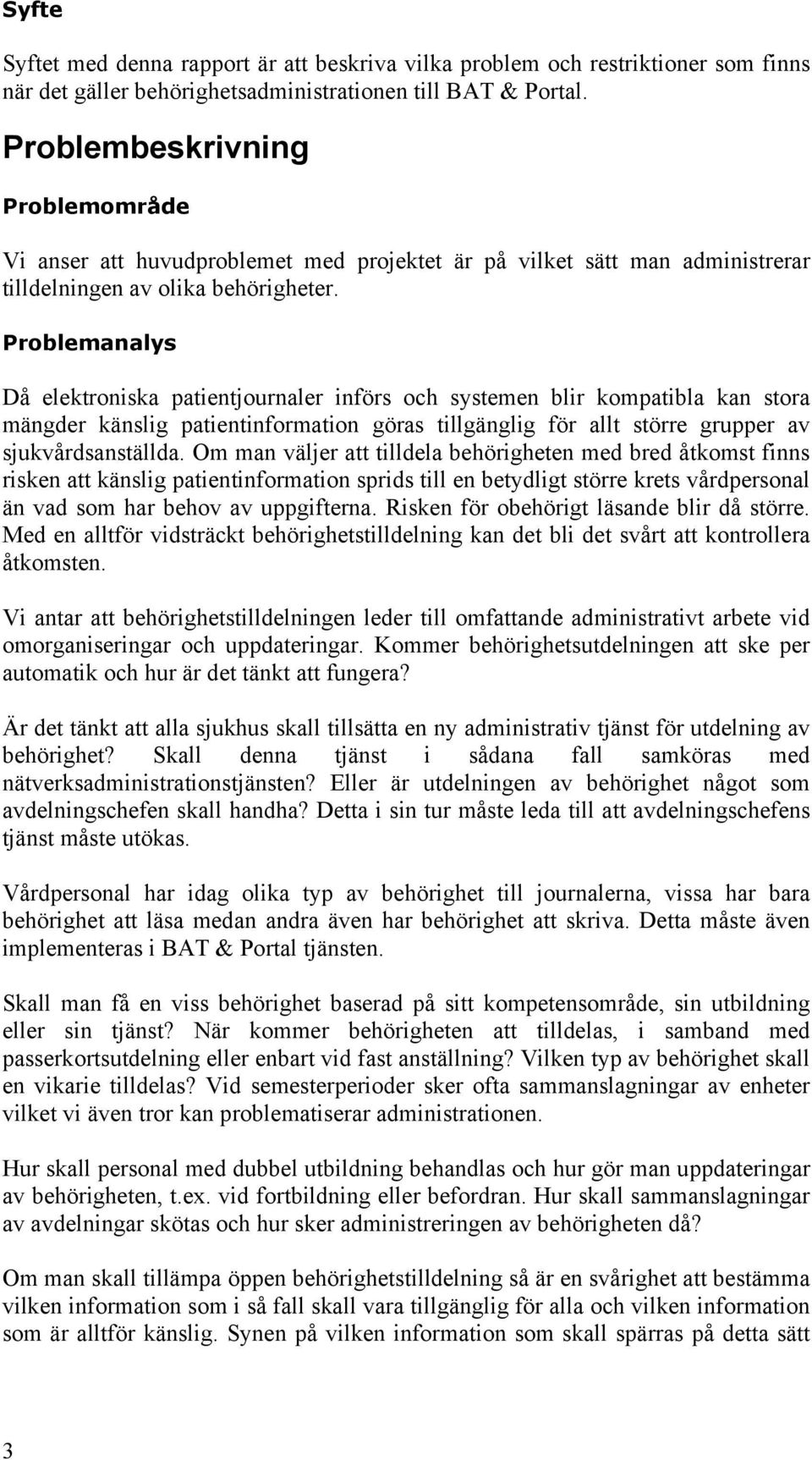 Problemanalys Då elektroniska patientjournaler införs och systemen blir kompatibla kan stora mängder känslig patientinformation göras tillgänglig för allt större grupper av sjukvårdsanställda.