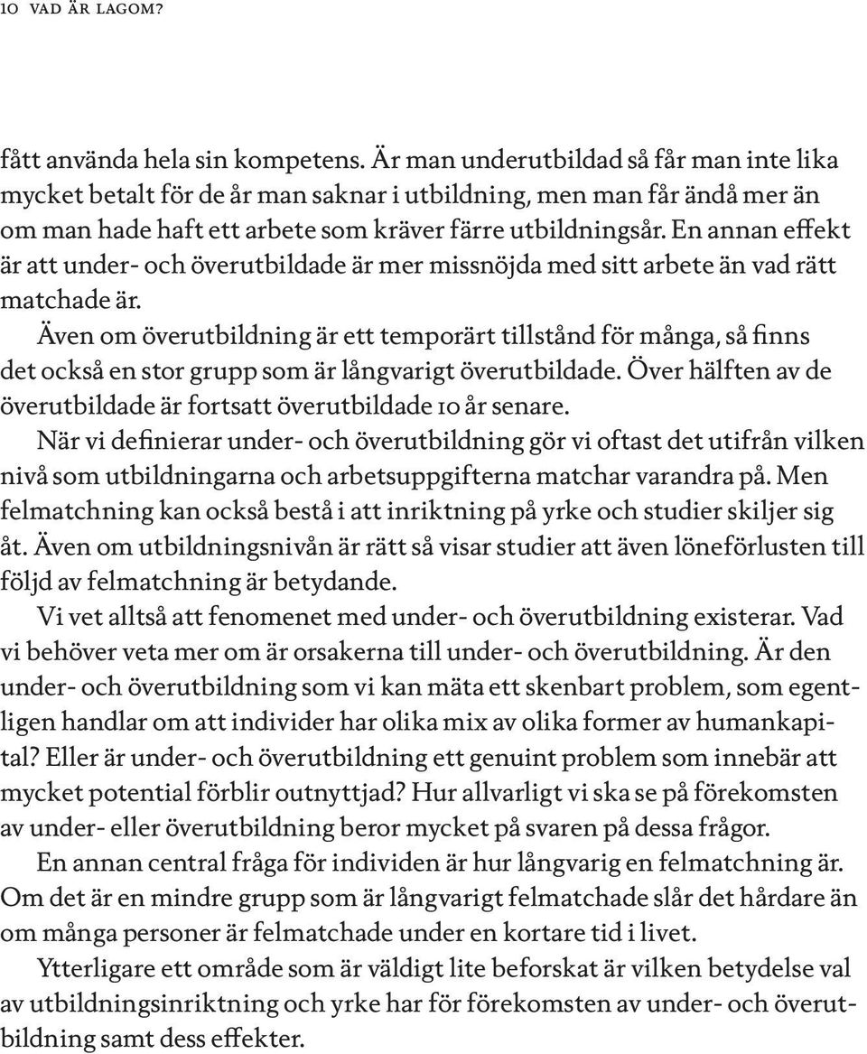 En annan effekt är att under- och överutbildade är mer missnöjda med sitt arbete än vad rätt matchade är.