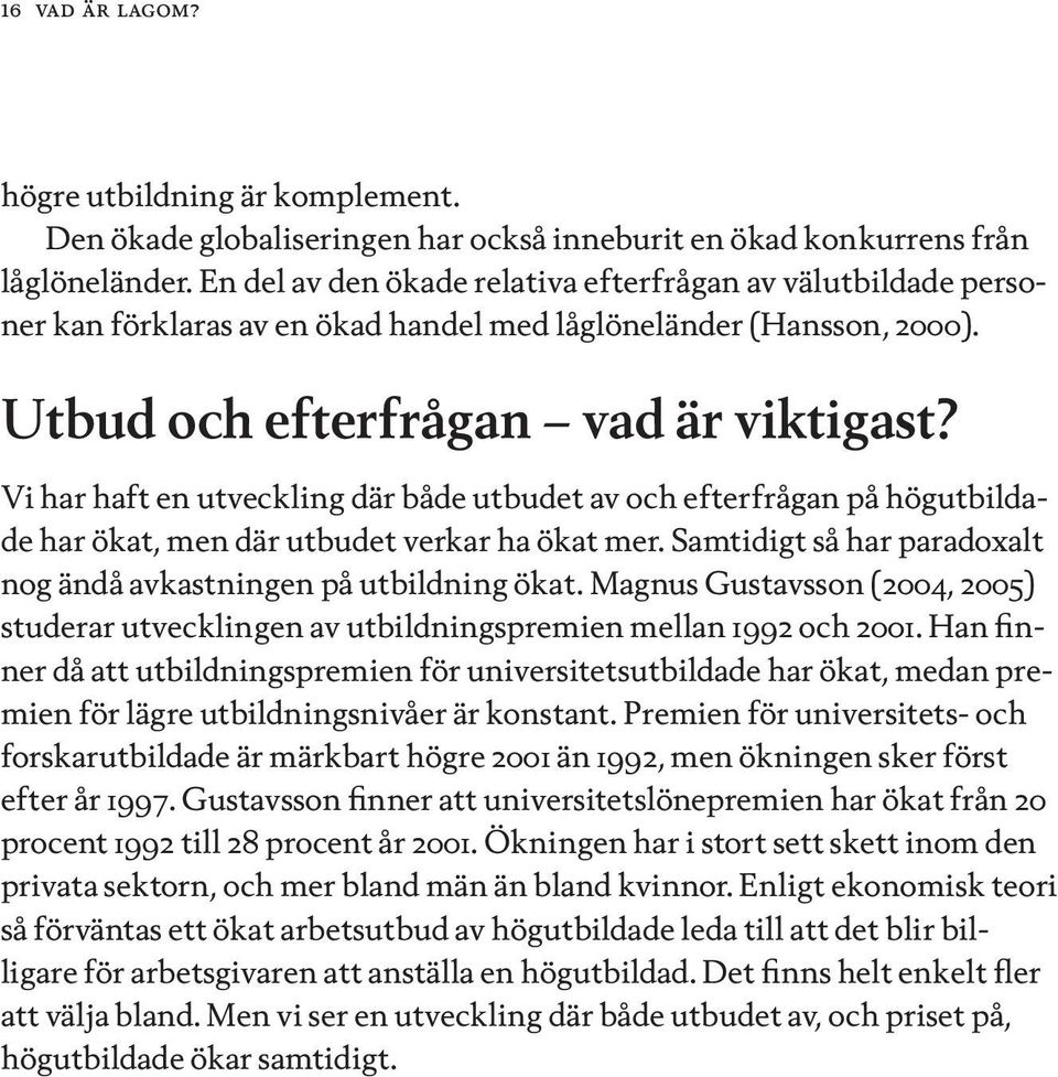 Vi har haft en utveckling där både utbudet av och efterfrågan på högutbildade har ökat, men där utbudet verkar ha ökat mer. Samtidigt så har paradoxalt nog ändå avkastningen på utbildning ökat.