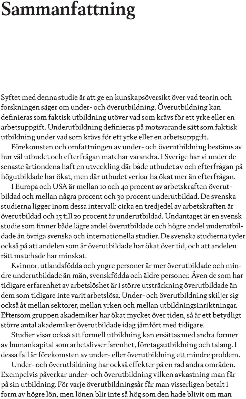 Underutbildning definieras på motsvarande sätt som faktisk utbildning under vad som krävs för ett yrke eller en arbetsuppgift.