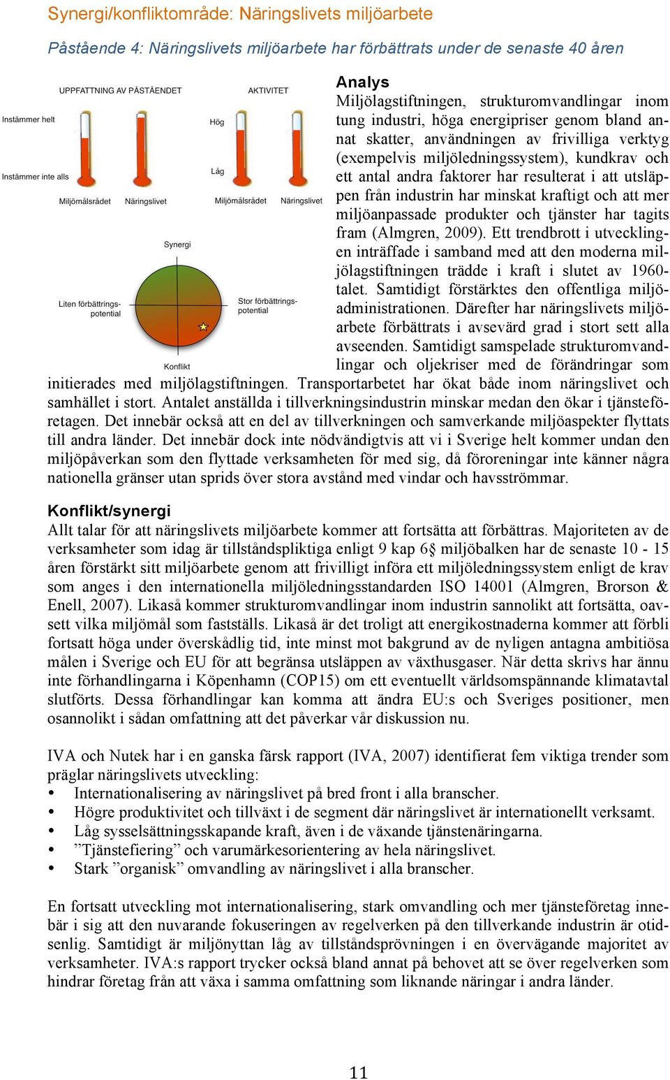 minskat kraftigt och att mer miljöanpassade produkter och tjänster har tagits fram (Almgren, 2009).