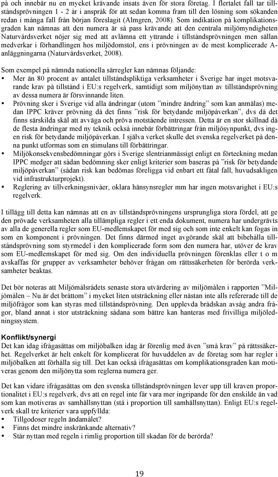 Som indikation på komplikationsgraden kan nämnas att den numera är så pass krävande att den centrala miljömyndigheten Naturvårdsverket nöjer sig med att avlämna ett yttrande i tillståndsprövningen