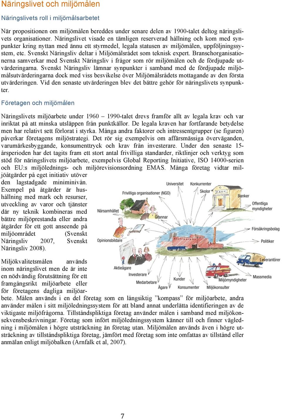 Svenskt Näringsliv deltar i Miljömålsrådet som teknisk expert. Branschorganisationerna samverkar med Svenskt Näringsliv i frågor som rör miljömålen och de fördjupade utvärderingarna.