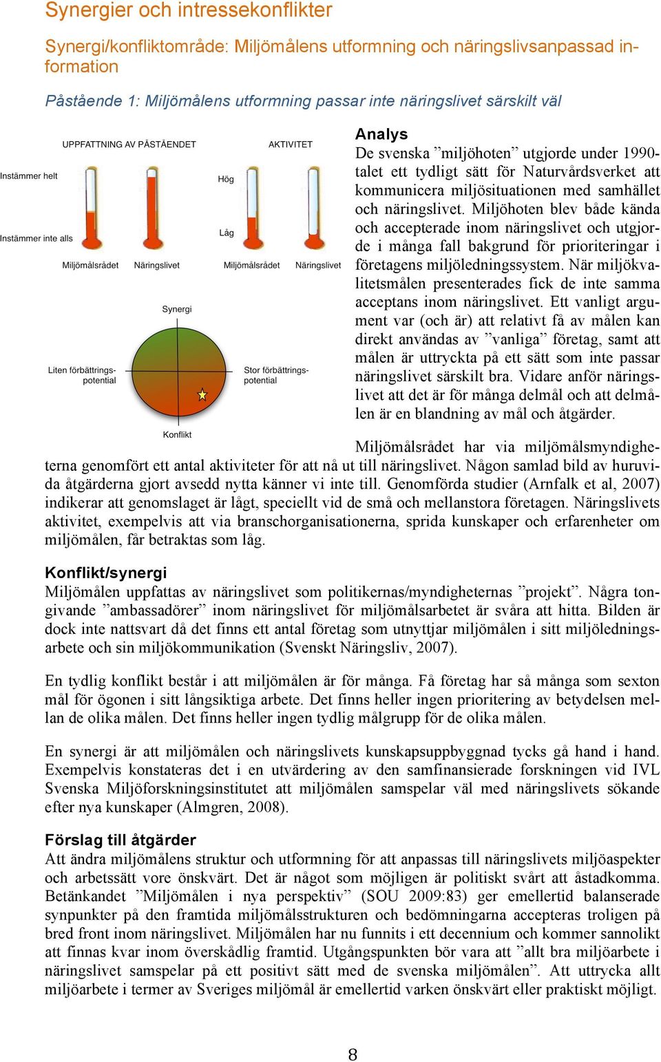 Miljöhoten blev både kända och accepterade inom näringslivet och utgjorde i många fall bakgrund för prioriteringar i företagens miljöledningssystem.