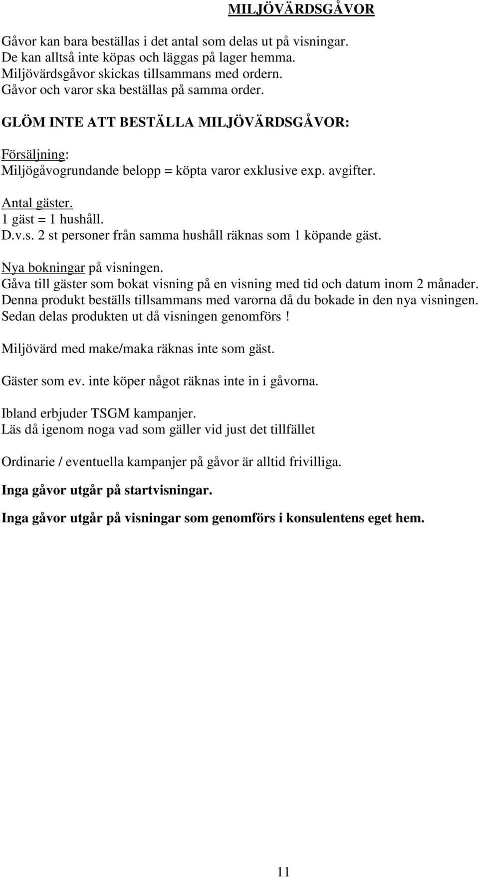 v.s. 2 st personer från samma hushåll räknas som 1 köpande gäst. Nya bokningar på visningen. Gåva till gäster som bokat visning på en visning med tid och datum inom 2 månader.