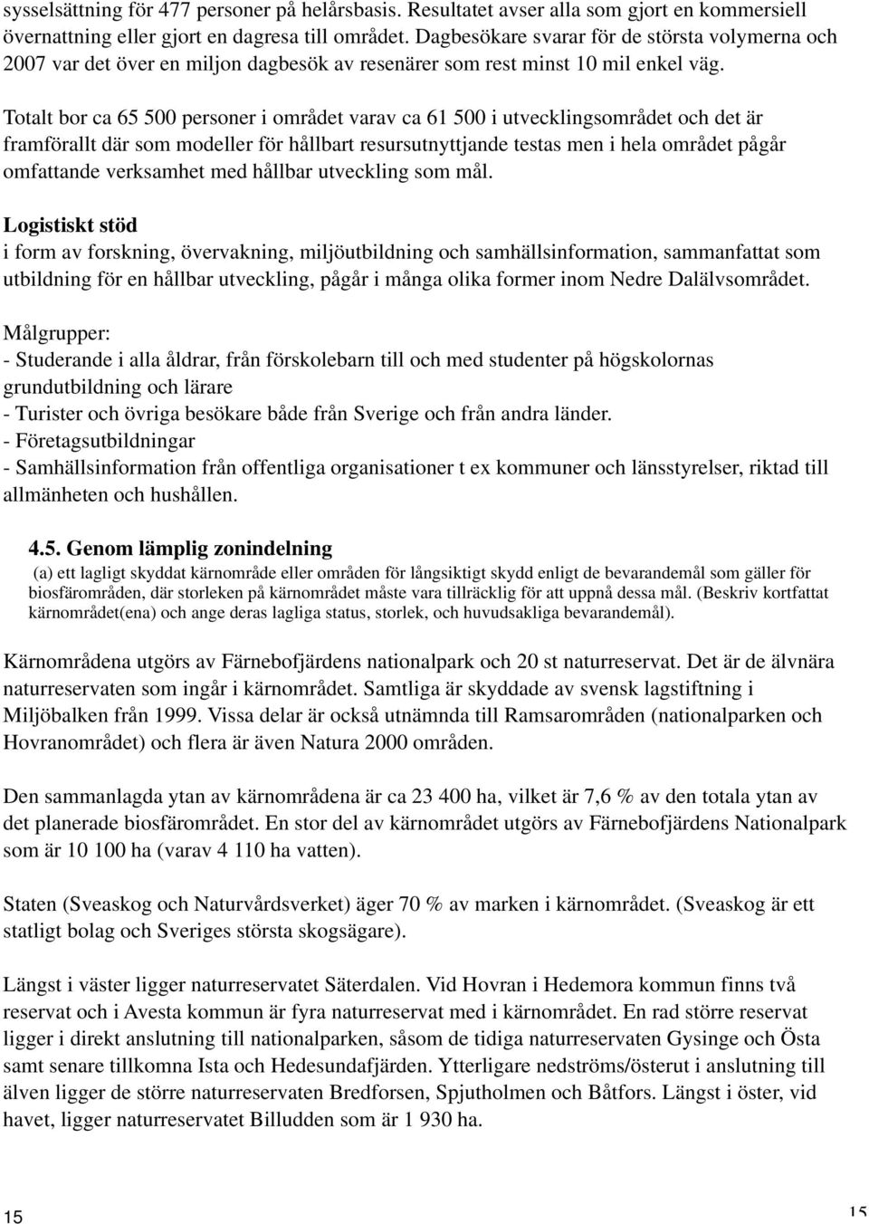 Totalt bor ca 65 500 personer i området varav ca 61 500 i utvecklingsområdet och det är framförallt där som modeller för hållbart resursutnyttjande testas men i hela området pågår omfattande