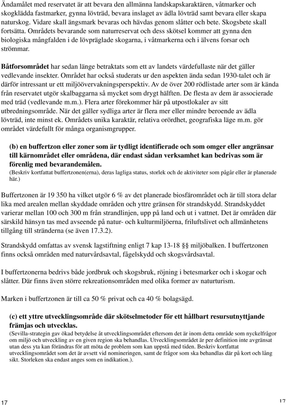 Områdets bevarande som naturreservat och dess skötsel kommer att gynna den biologiska mångfalden i de lövpräglade skogarna, i våtmarkerna och i älvens forsar och strömmar.