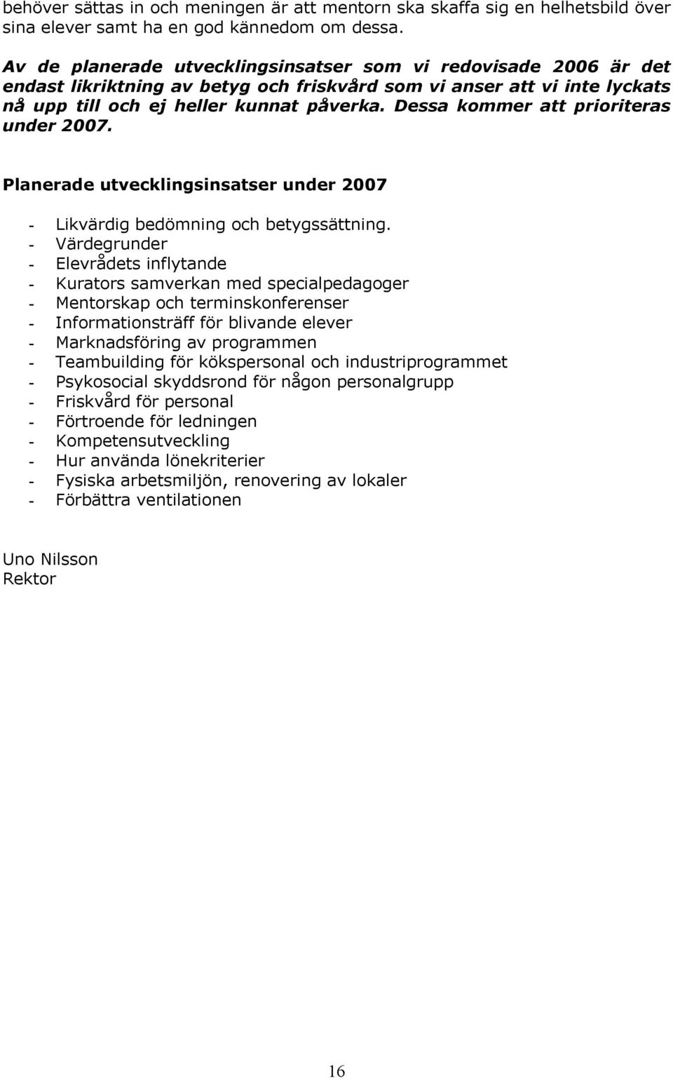 Dessa kommer att prioriteras under 2007. Planerade utvecklingsinsatser under 2007 - Likvärdig bedömning och betygssättning.