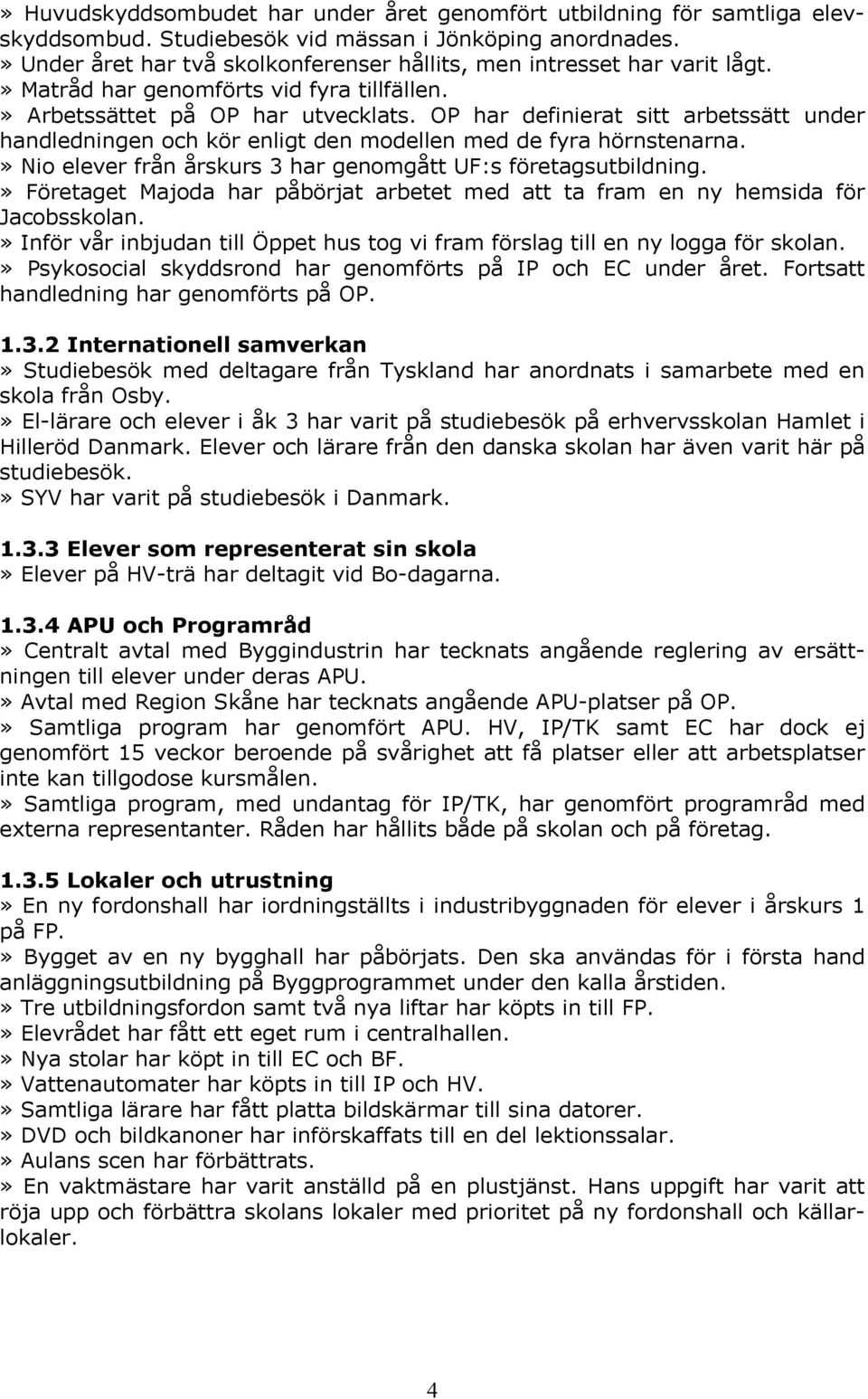 OP har definierat sitt arbetssätt under handledningen och kör enligt den modellen med de fyra hörnstenarna.» Nio elever från årskurs 3 har genomgått UF:s företagsutbildning.