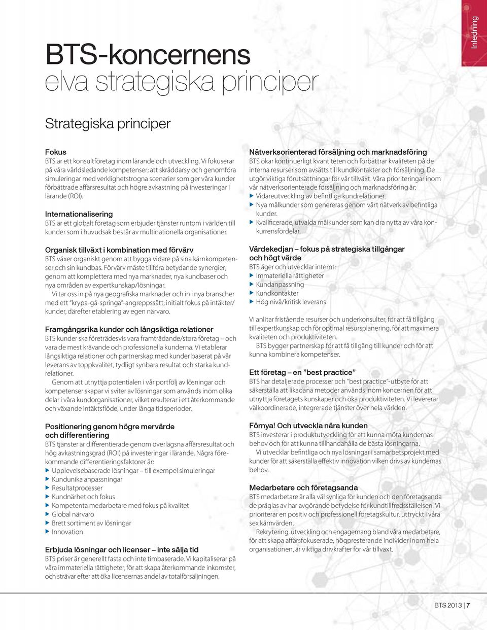 investeringar i lärande (ROI). Internationalisering BTS är ett globalt företag som erbjuder tjänster runtom i världen till kunder som i huvudsak består av multinationella organisationer.