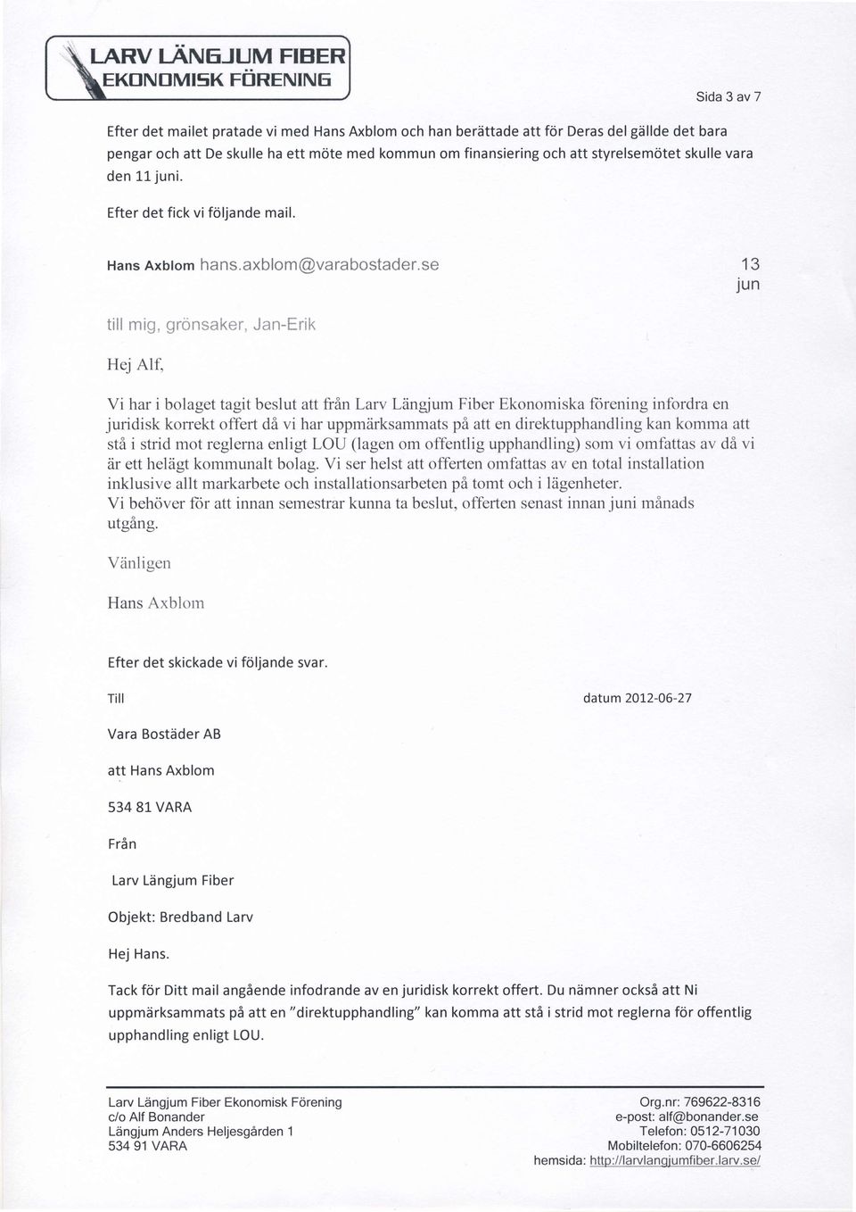 se 13 jun till mig, gronsaker, Jan-Erik Hej Alf, Vi har i bolaget tagit beslut att frin Larv Ldngjum Fiber Ekonorniska ftirening infordra en juridisk korrekt offbrt di vi har uppmdrksarnmats pi att