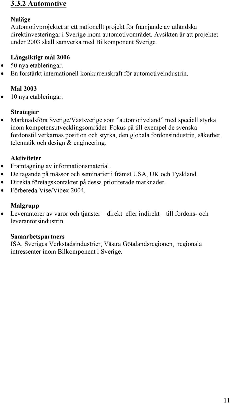 Marknadsföra Sverige/Västsverige som automotiveland med speciell styrka inom kompetensutvecklingsområdet.