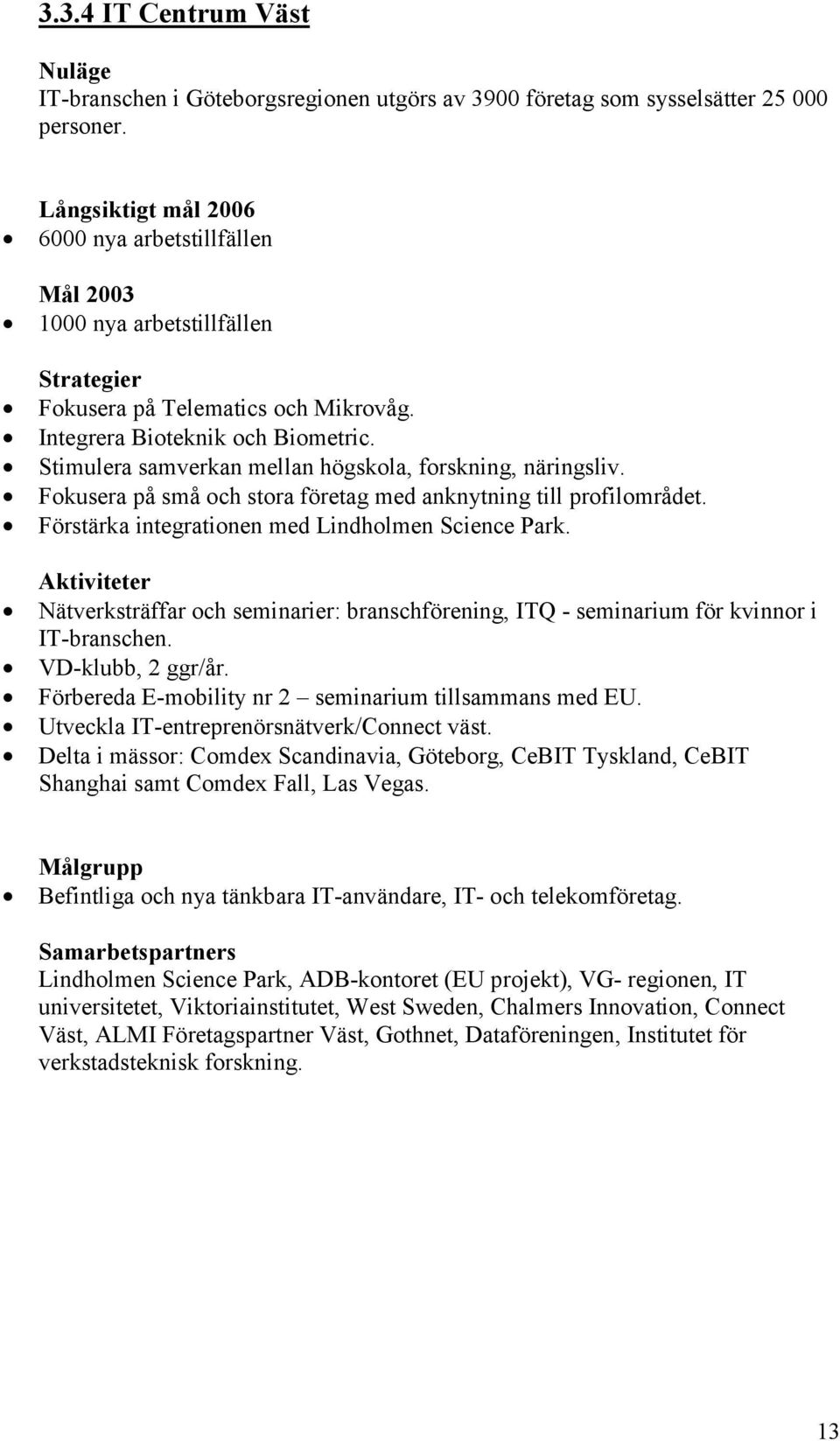 Fokusera på små och stora företag med anknytning till profilområdet. Förstärka integrationen med Lindholmen Science Park.