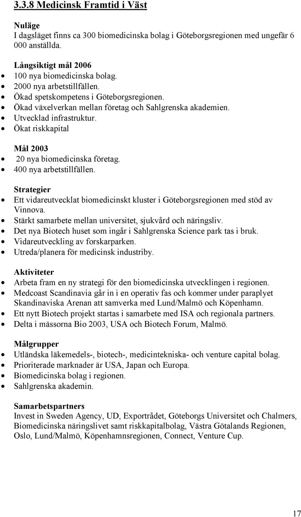 Ett vidareutvecklat biomedicinskt kluster i Göteborgsregionen med stöd av Vinnova. Stärkt samarbete mellan universitet, sjukvård och näringsliv.