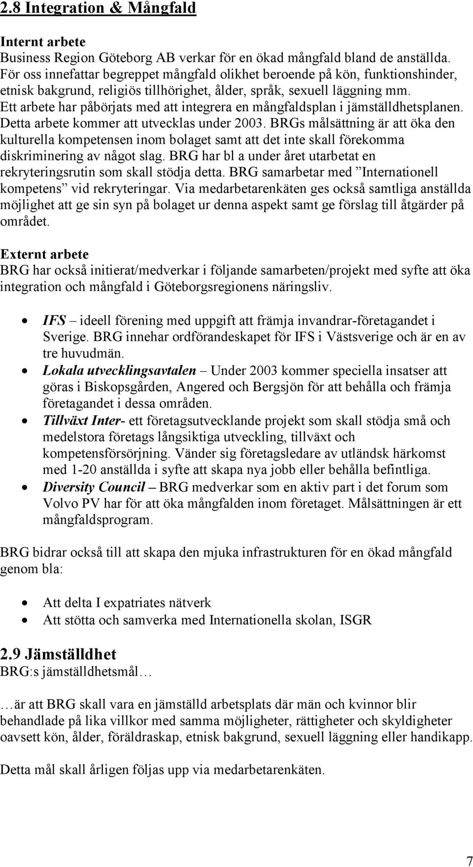 Ett arbete har påbörjats med att integrera en mångfaldsplan i jämställdhetsplanen. Detta arbete kommer att utvecklas under 2003.