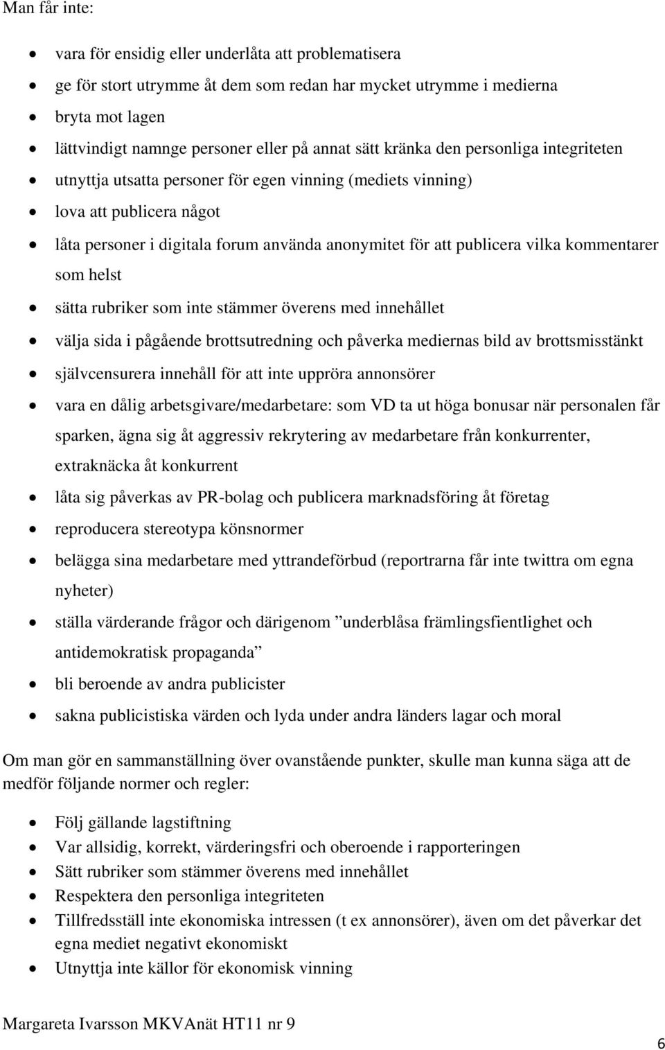 kommentarer som helst sätta rubriker som inte stämmer överens med innehållet välja sida i pågående brottsutredning och påverka mediernas bild av brottsmisstänkt självcensurera innehåll för att inte