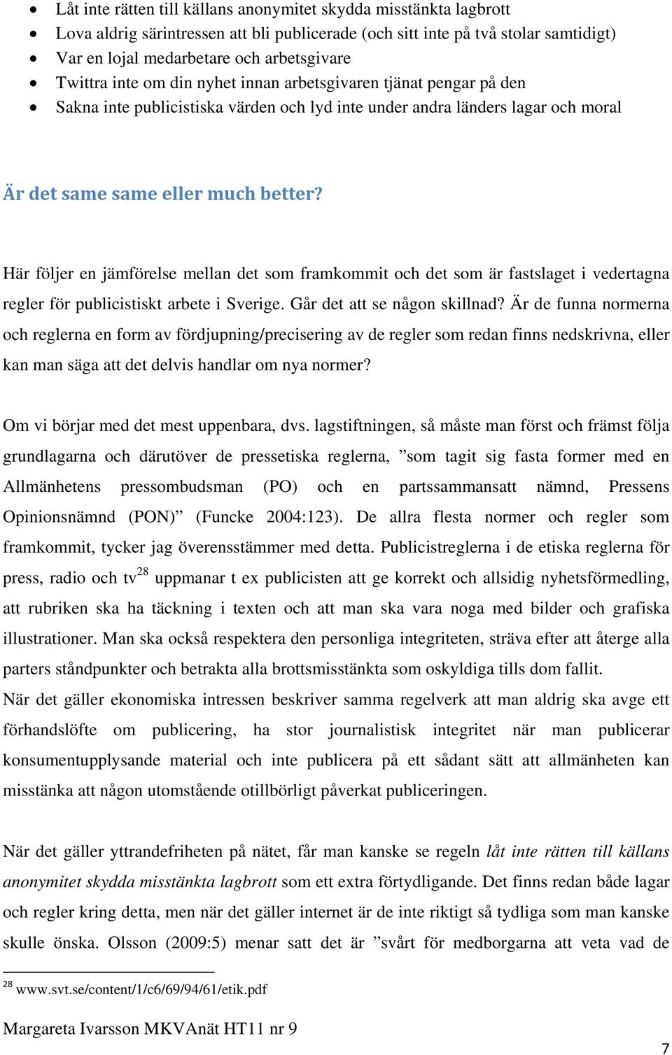 Här följer en jämförelse mellan det som framkommit och det som är fastslaget i vedertagna regler för publicistiskt arbete i Sverige. Går det att se någon skillnad?