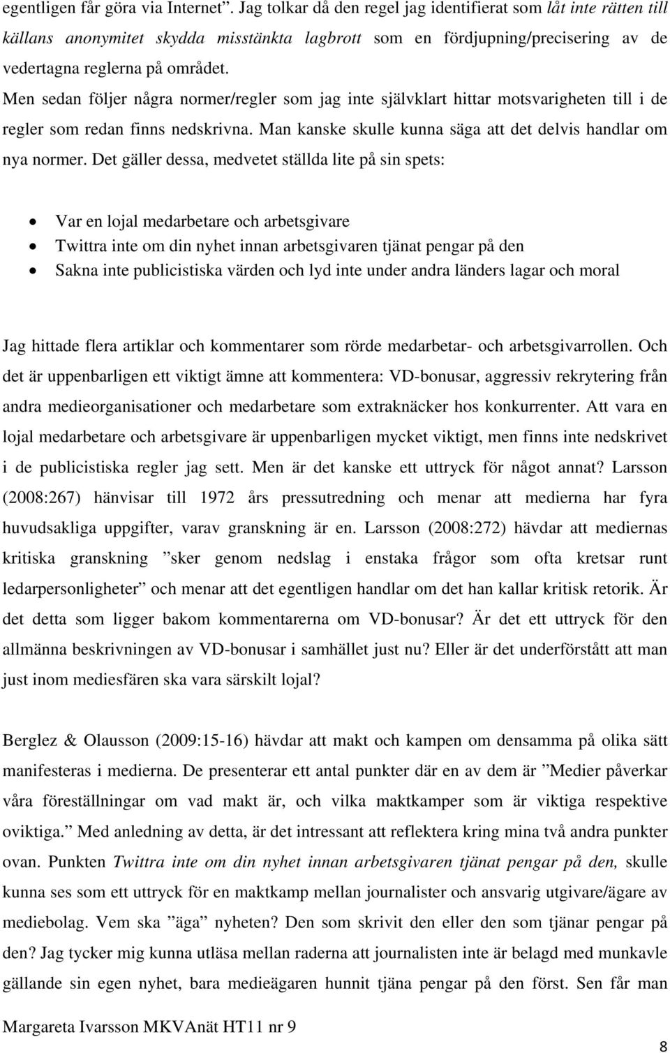 Men sedan följer några normer/regler som jag inte självklart hittar motsvarigheten till i de regler som redan finns nedskrivna. Man kanske skulle kunna säga att det delvis handlar om nya normer.