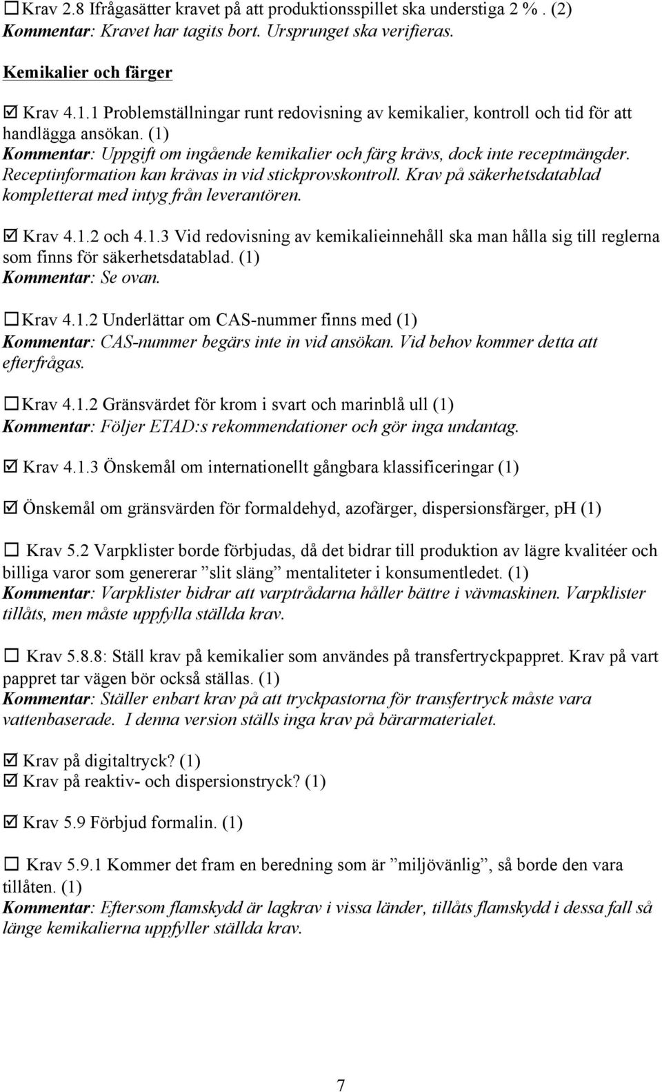 Receptinformation kan krävas in vid stickprovskontroll. Krav på säkerhetsdatablad kompletterat med intyg från leverantören. Krav 4.1.