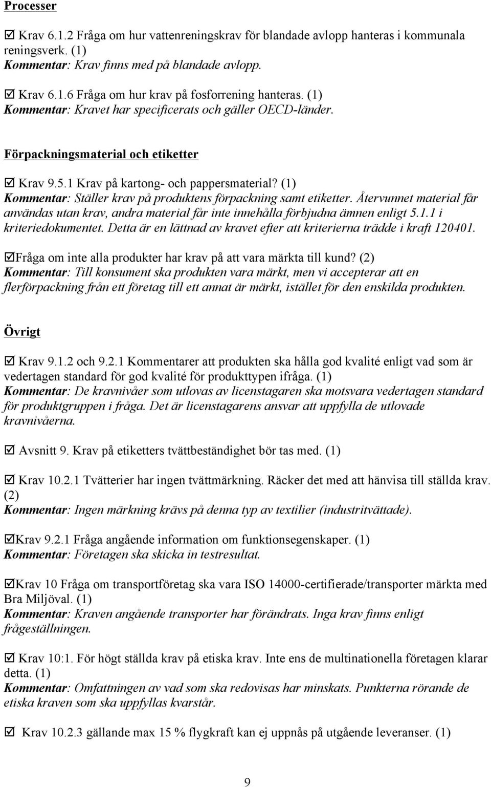 (1) Kommentar: Ställer krav på produktens förpackning samt etiketter. Återvunnet material får användas utan krav, andra material får inte innehålla förbjudna ämnen enligt 5.1.1 i kriteriedokumentet.