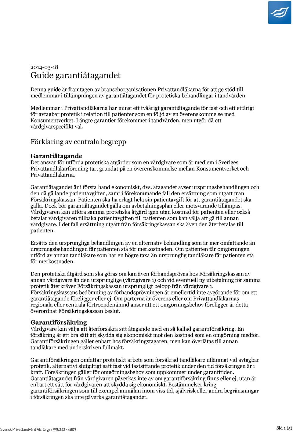 Medlemmar i Privattandläkarna har minst ett tvåårigt garantiåtagande för fast och ett ettårigt för avtagbar protetik i relation till patienter som en följd av en överenskommelse med Konsumentverket.