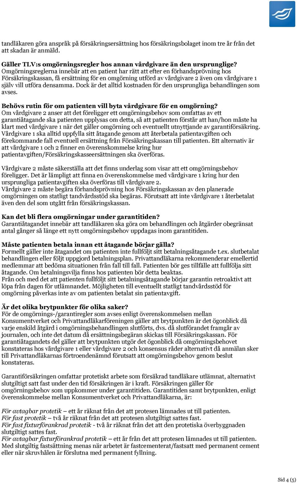 densamma. Dock är det alltid kostnaden för den ursprungliga behandlingen som avses. Behövs rutin för om patienten vill byta vårdgivare för en omgörning?