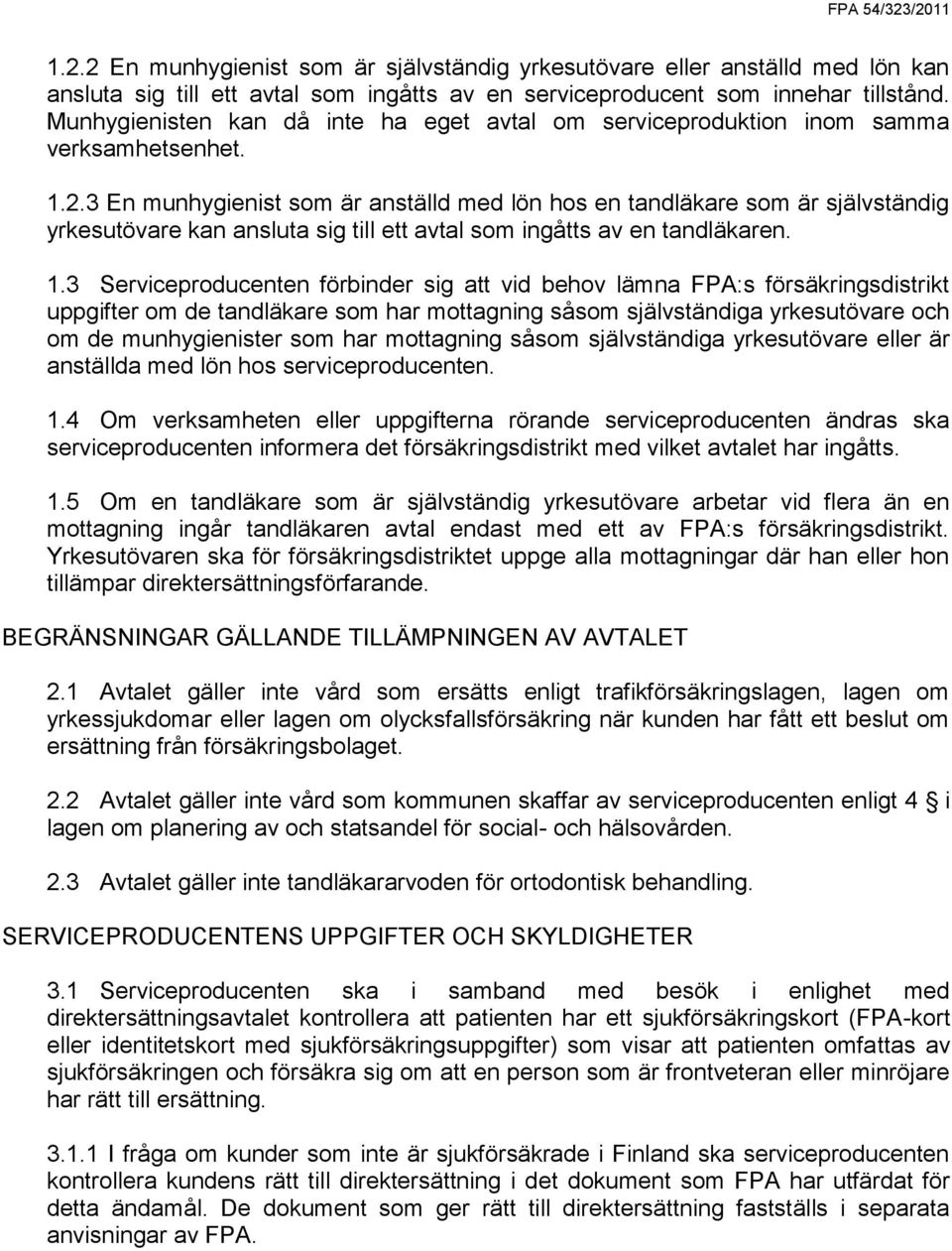 3 En munhygienist som är anställd med lön hos en tandläkare som är självständig yrkesutövare kan ansluta sig till ett avtal som ingåtts av en tandläkaren. 1.