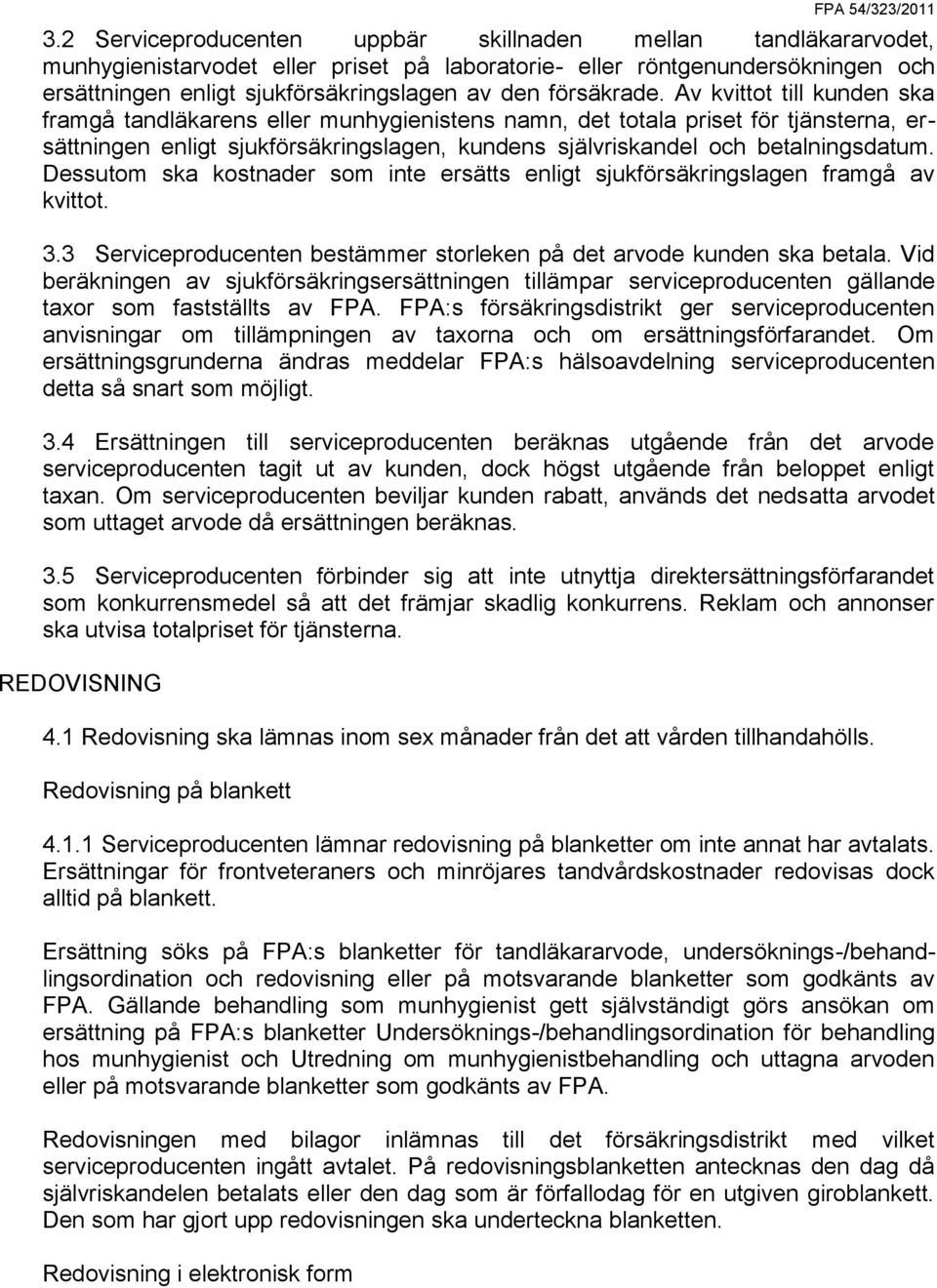 Av kvittot till kunden ska framgå tandläkarens eller munhygienistens namn, det totala priset för tjänsterna, ersättningen enligt sjukförsäkringslagen, kundens självriskandel och betalningsdatum.