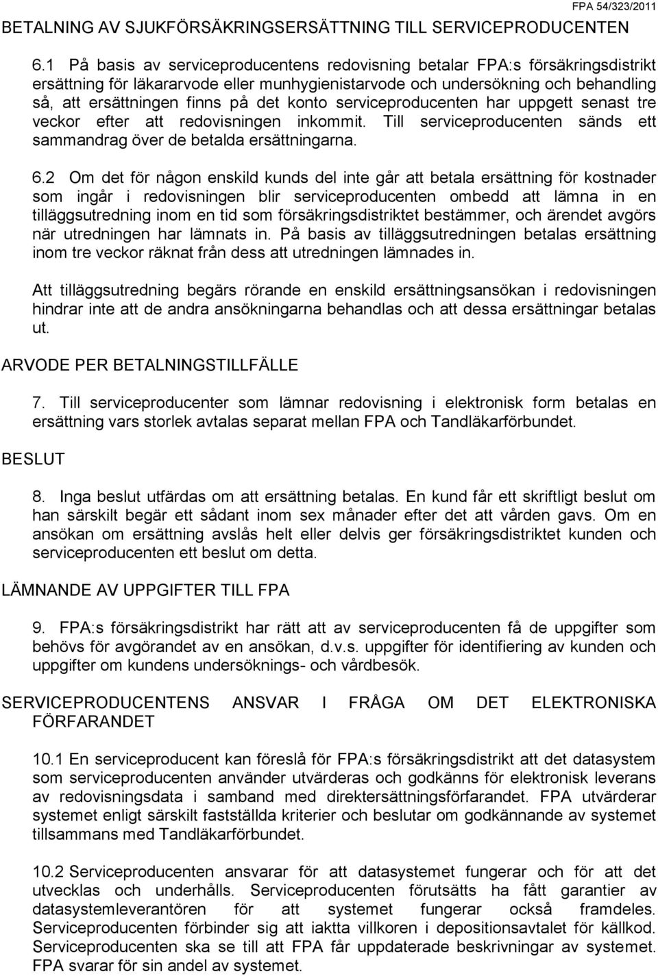 konto serviceproducenten har uppgett senast tre veckor efter att redovisningen inkommit. Till serviceproducenten sänds ett sammandrag över de betalda ersättningarna. 6.