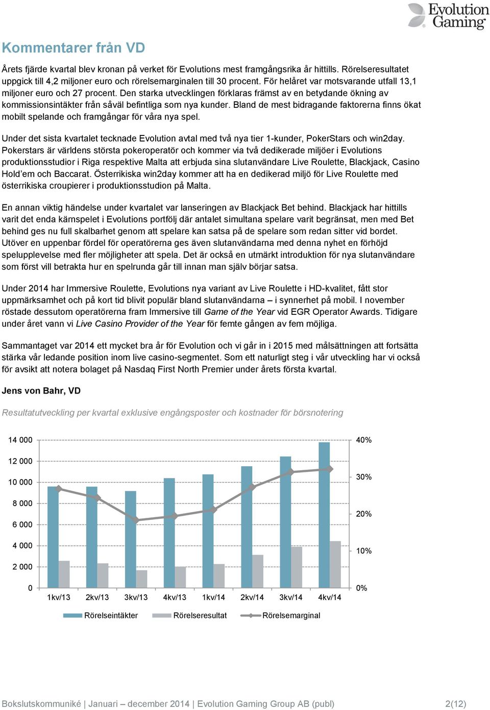 Bland de mest bidragande faktorerna finns ökat mobilt spelande och framgångar för våra nya spel. Under det sista kvartalet tecknade Evolution avtal med två nya tier 1-kunder, PokerStars och win2day.