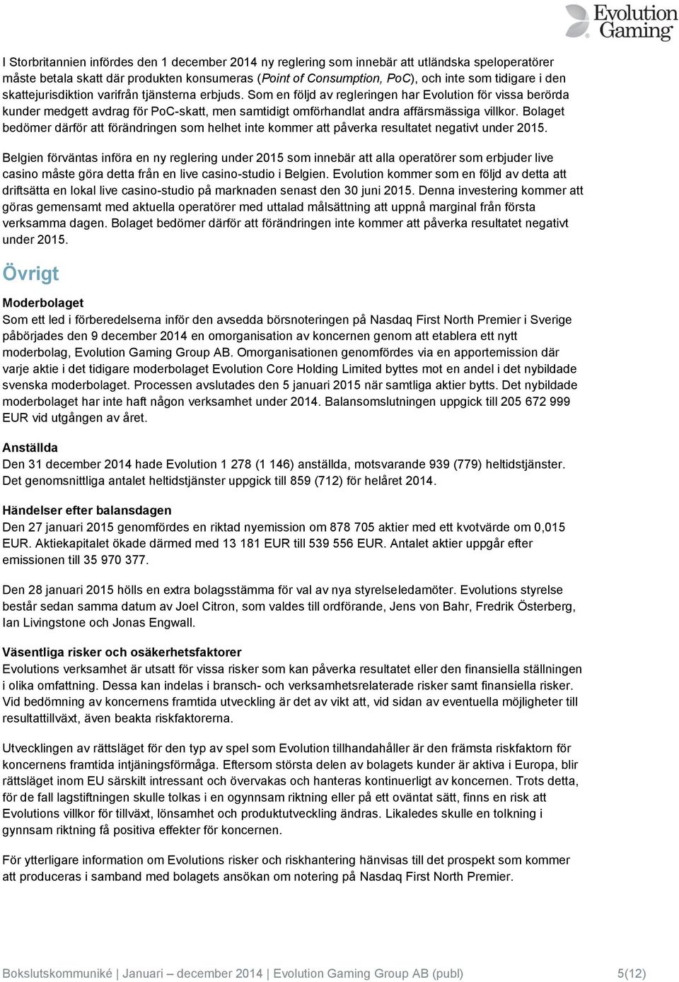 Som en följd av regleringen har Evolution för vissa berörda kunder medgett avdrag för PoC-skatt, men samtidigt omförhandlat andra affärsmässiga villkor.