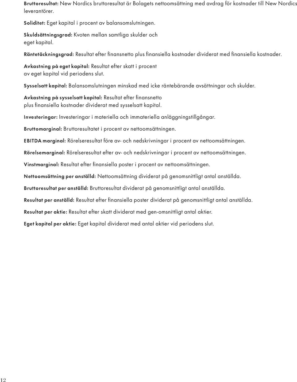 Avkastning på eget kapital: Resultat efter skatt i procent av eget kapital vid periodens slut. Sysselsatt kapital: Balansomslutningen minskad med icke räntebärande avsättningar och skulder.