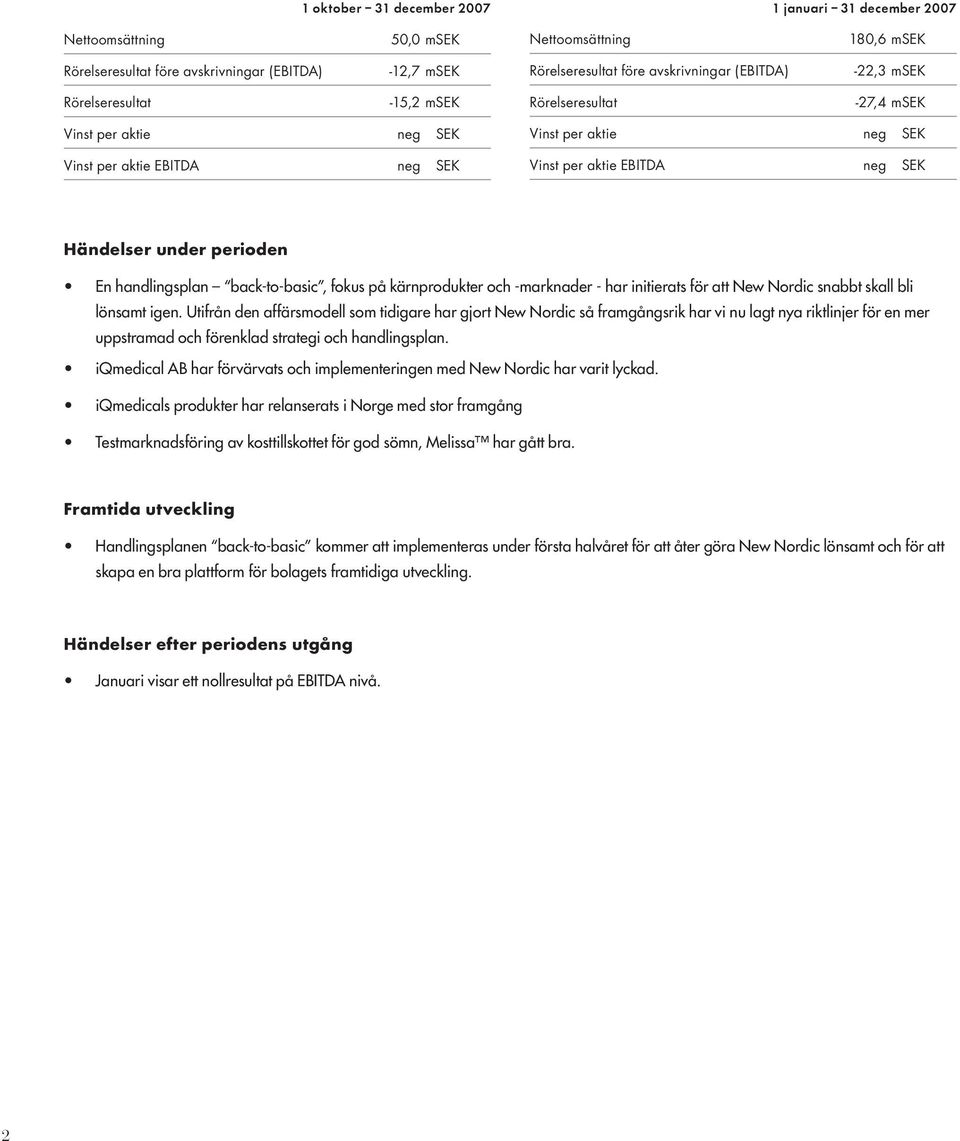 perioden En handlingsplan back-to-basic, fokus på kärnprodukter och -marknader - har initierats för att New Nordic snabbt skall bli lönsamt igen.