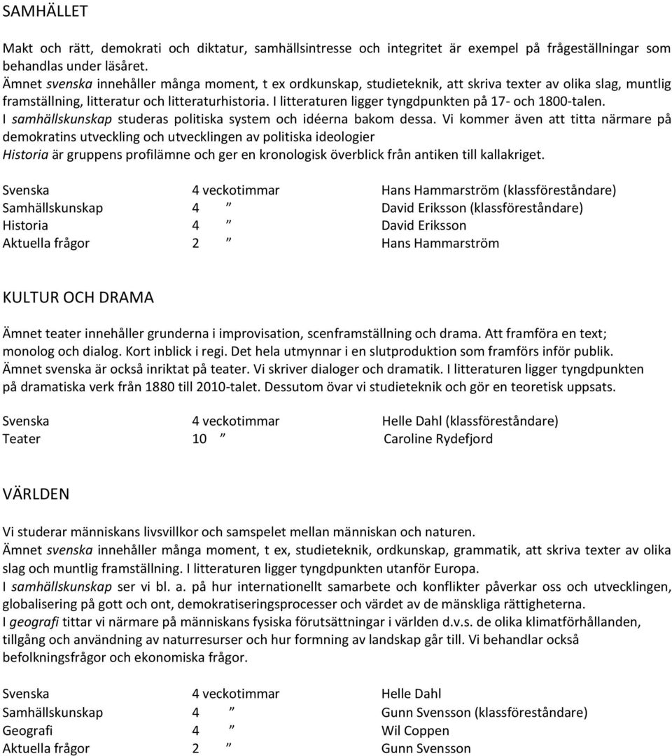 I litteraturen ligger tyngdpunkten på 17- och 1800-talen. I samhällskunskap studeras politiska system och idéerna bakom dessa.