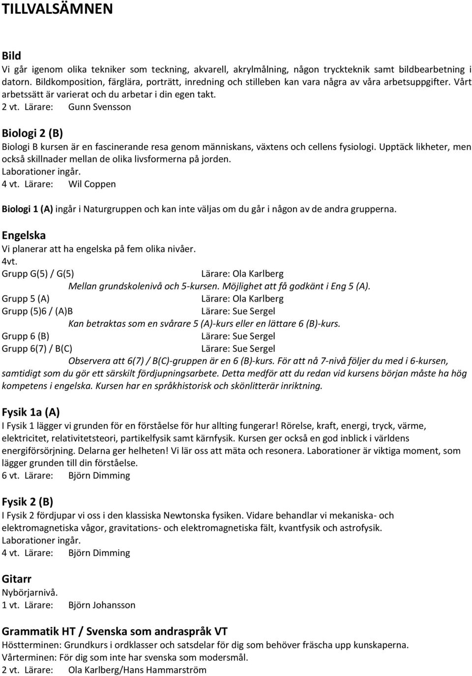 Lärare: Gunn Svensson Biologi 2 (B) Biologi B kursen är en fascinerande resa genom människans, växtens och cellens fysiologi.