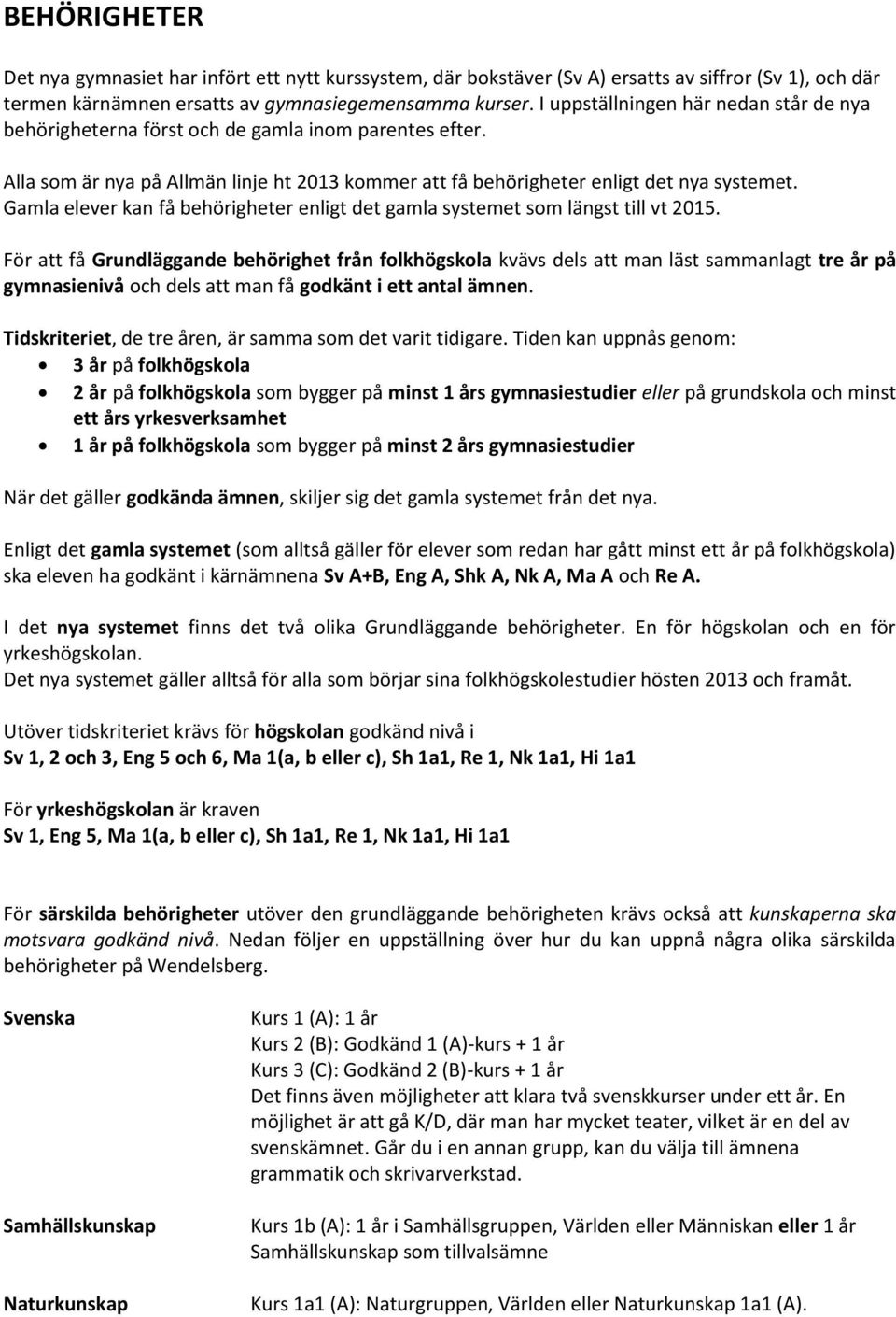 Gamla elever kan få behörigheter enligt det gamla systemet som längst till vt 2015.