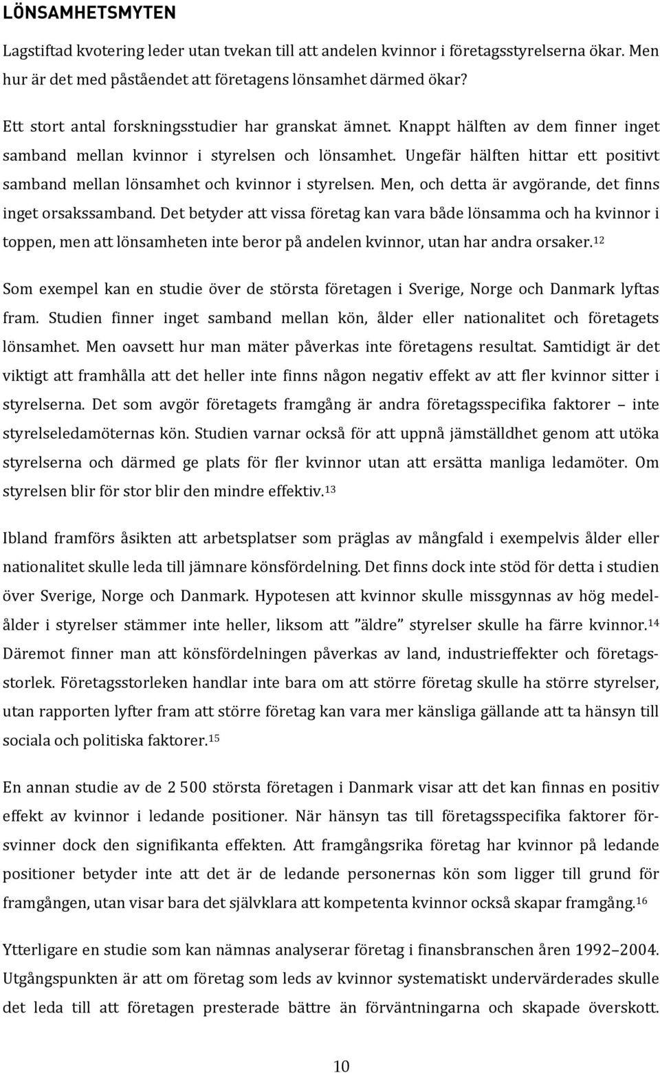 Ungefär hälften hittar ett positivt samband mellan lönsamhet och kvinnor i styrelsen. Men, och detta är avgörande, det finns inget orsakssamband.