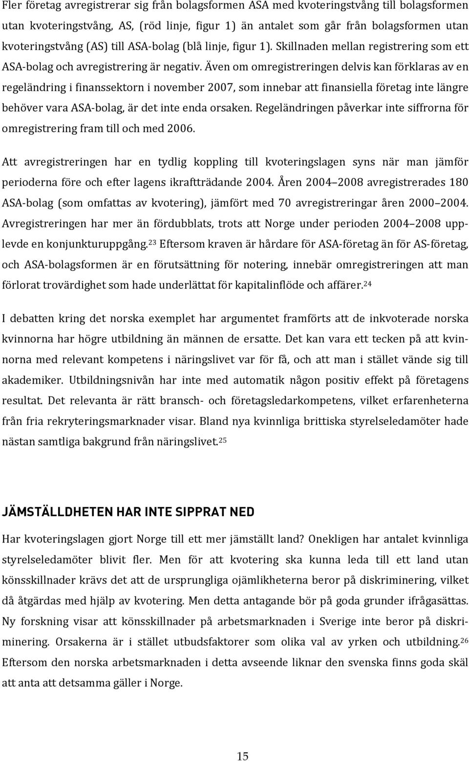 Även om omregistreringen delvis kan förklaras av en regeländring i finanssektorn i november 2007, som innebar att finansiella företag inte längre behöver vara ASA bolag, är det inte enda orsaken.