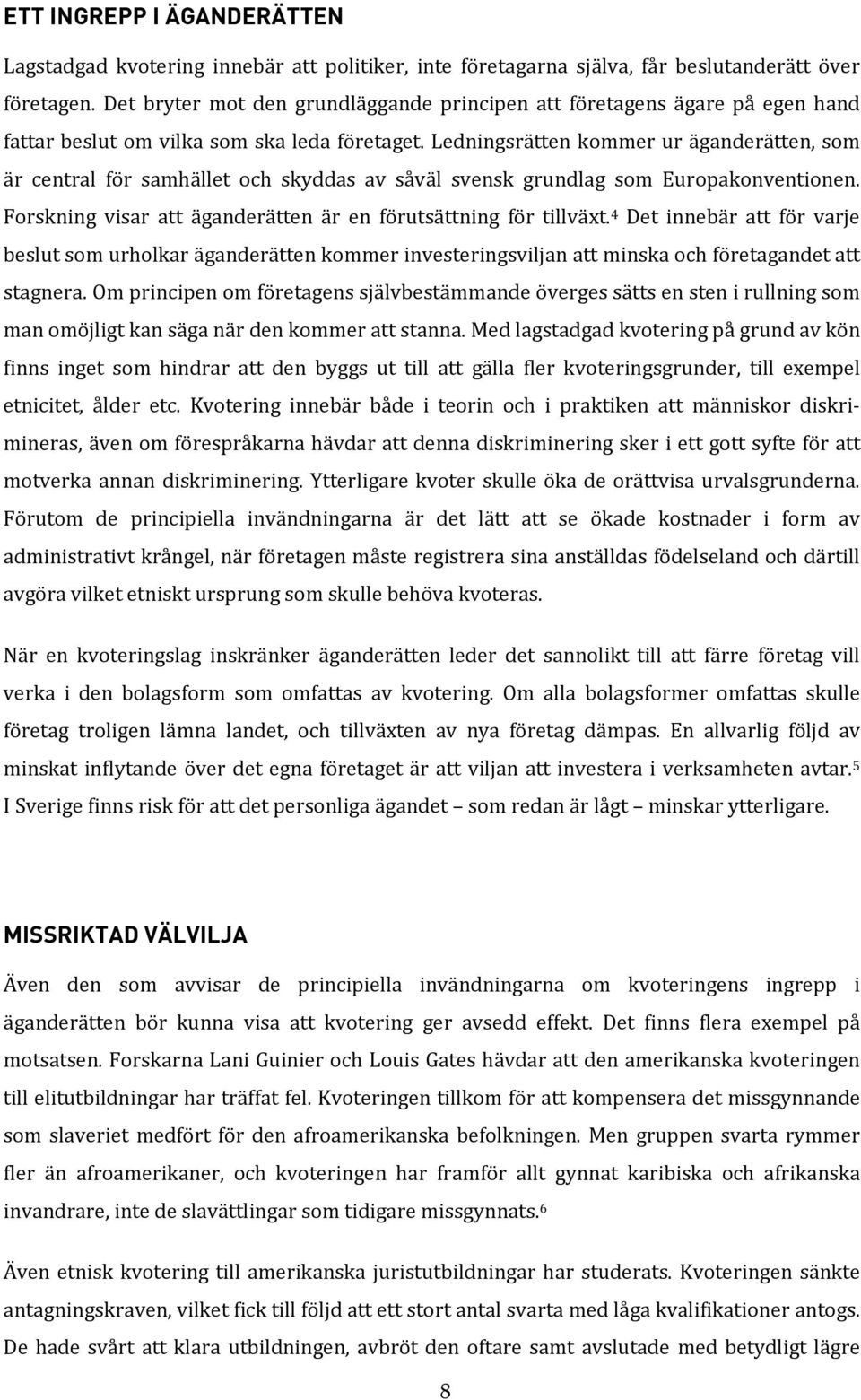 Ledningsrätten kommer ur äganderätten, som är central för samhället och skyddas av såväl svensk grundlag som Europakonventionen. Forskning visar att äganderätten är en förutsättning för tillväxt.