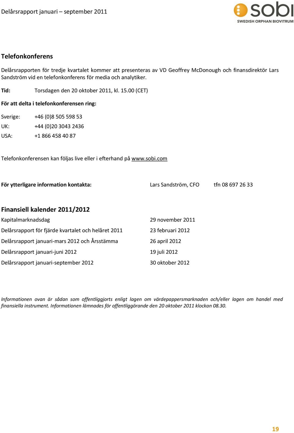 00 (CET) För att delta i telefonkonferensen ring: Sverige: +46 (0)8 505 598 53 UK: +44 (0)20 3043 2436 USA: +1 866 458 40 87 Telefonkonferensen kan följas live eller i efterhand på www.sobi.