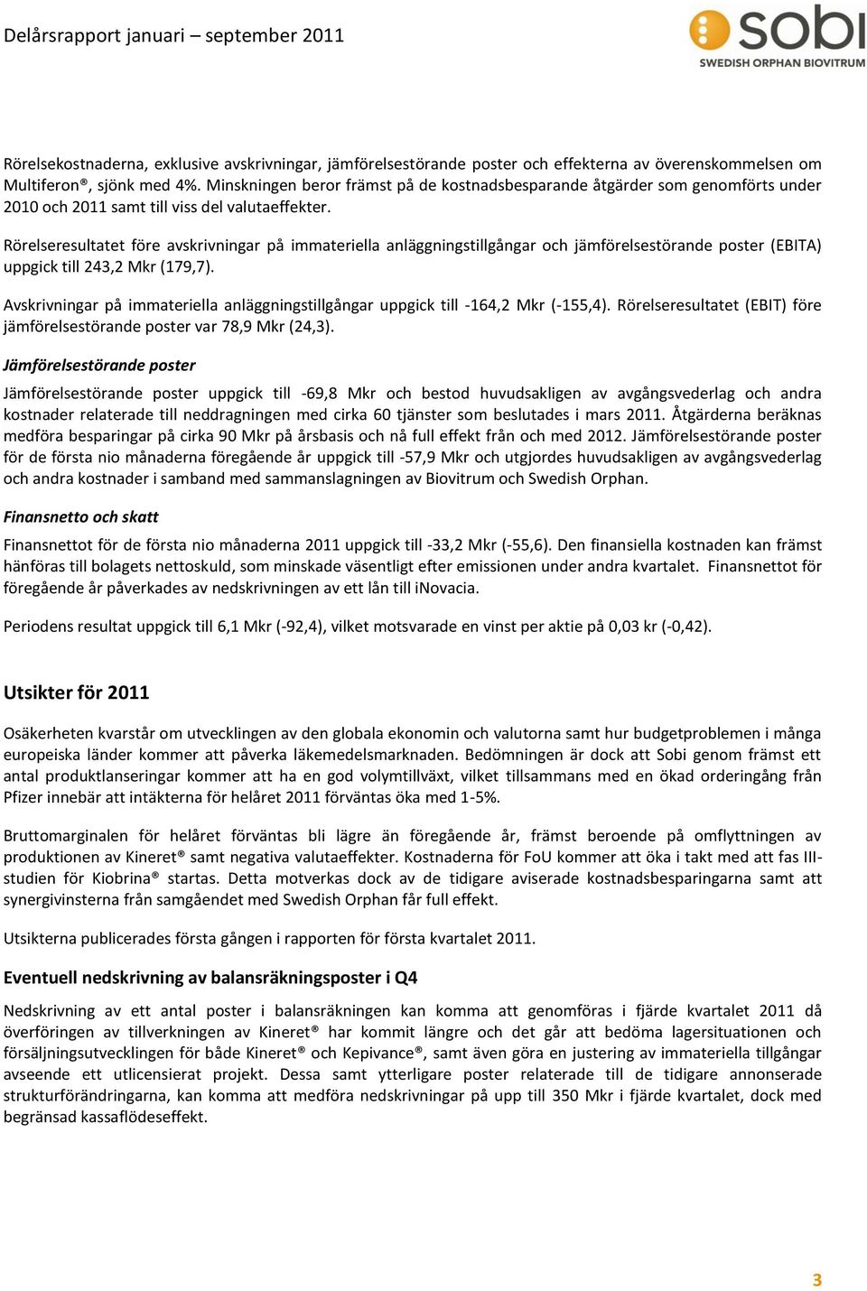 Rörelseresultatet före avskrivningar på immateriella anläggningstillgångar och jämförelsestörande poster (EBITA) uppgick till 243,2 Mkr (179,7).