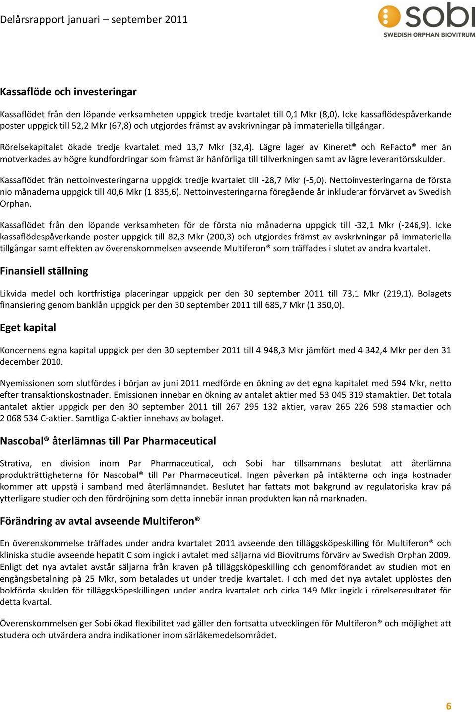 Lägre lager av Kineret och ReFacto mer än motverkades av högre kundfordringar som främst är hänförliga till tillverkningen samt av lägre leverantörsskulder.